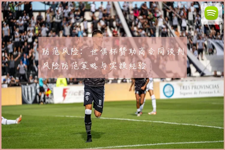 防范风险：世俱杯赞助商合同谈判风险防范策略与实操经验