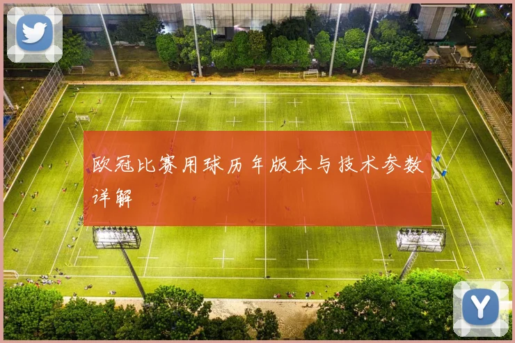 欧冠比赛用球历年版本与技术参数详解