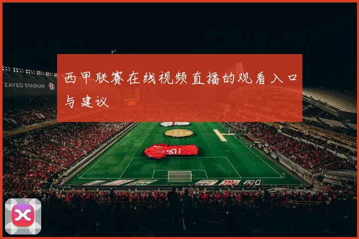 西甲联赛在线视频直播的观看入口与建议