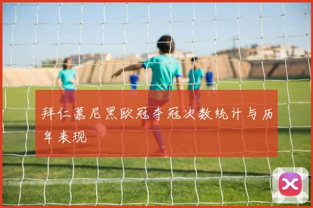 拜仁慕尼黑欧冠夺冠次数统计与历年表现